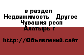  в раздел : Недвижимость » Другое . Чувашия респ.,Алатырь г.